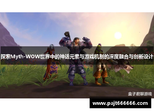 探索Myth-WOW世界中的神话元素与游戏机制的深度融合与创新设计
