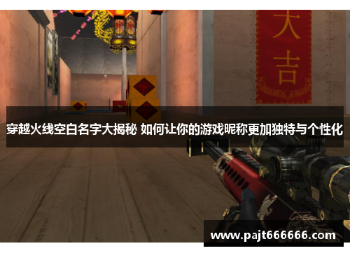 穿越火线空白名字大揭秘 如何让你的游戏昵称更加独特与个性化